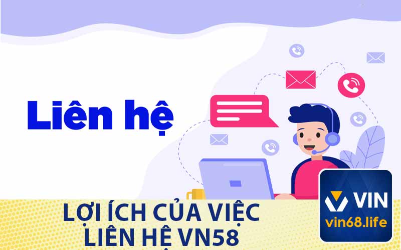 Lợi Ích Của Việc
Liên Hệ VN58