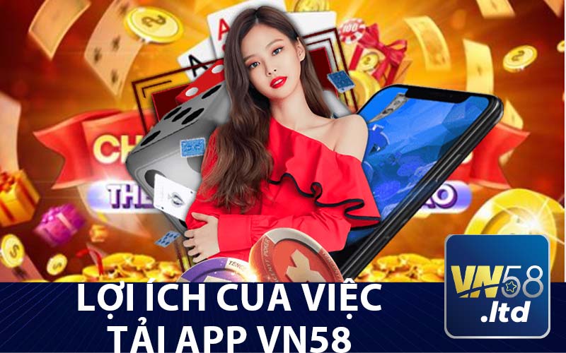 Lợi Ích Của Việc Tải App Vn58